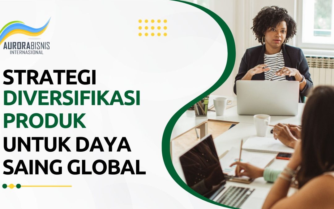 Strategi Diversifikasi Produk untuk Daya Saing Global