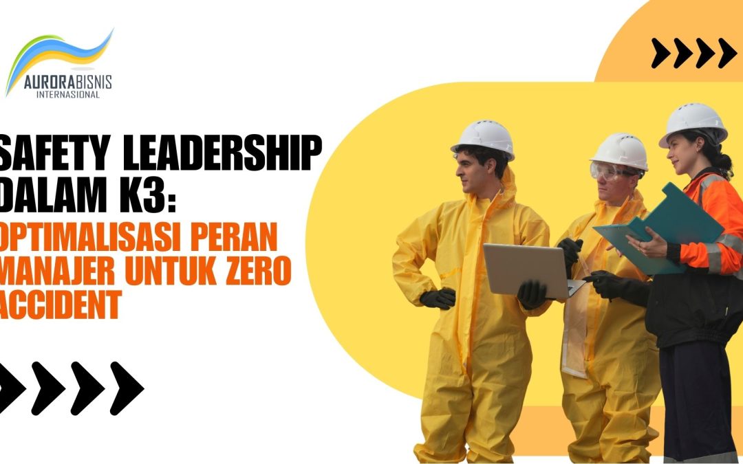 Safety Leadership dalam K3: Optimalisasi Peran Manajer untuk Zero Accident