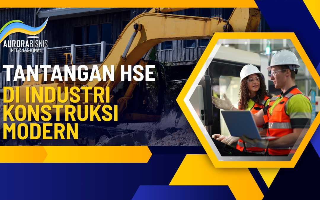 Tantangan HSE di Industri Konstruksi Modern