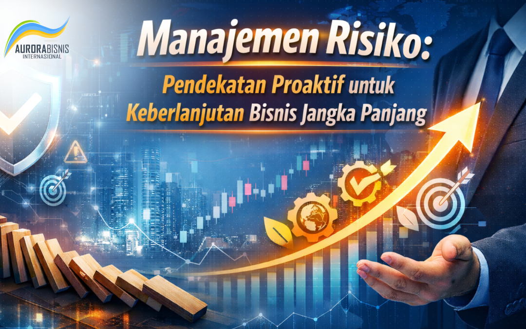 Manajemen Risiko: Pendekatan Proaktif untuk Keberlanjutan Bisnis Jangka Panjang