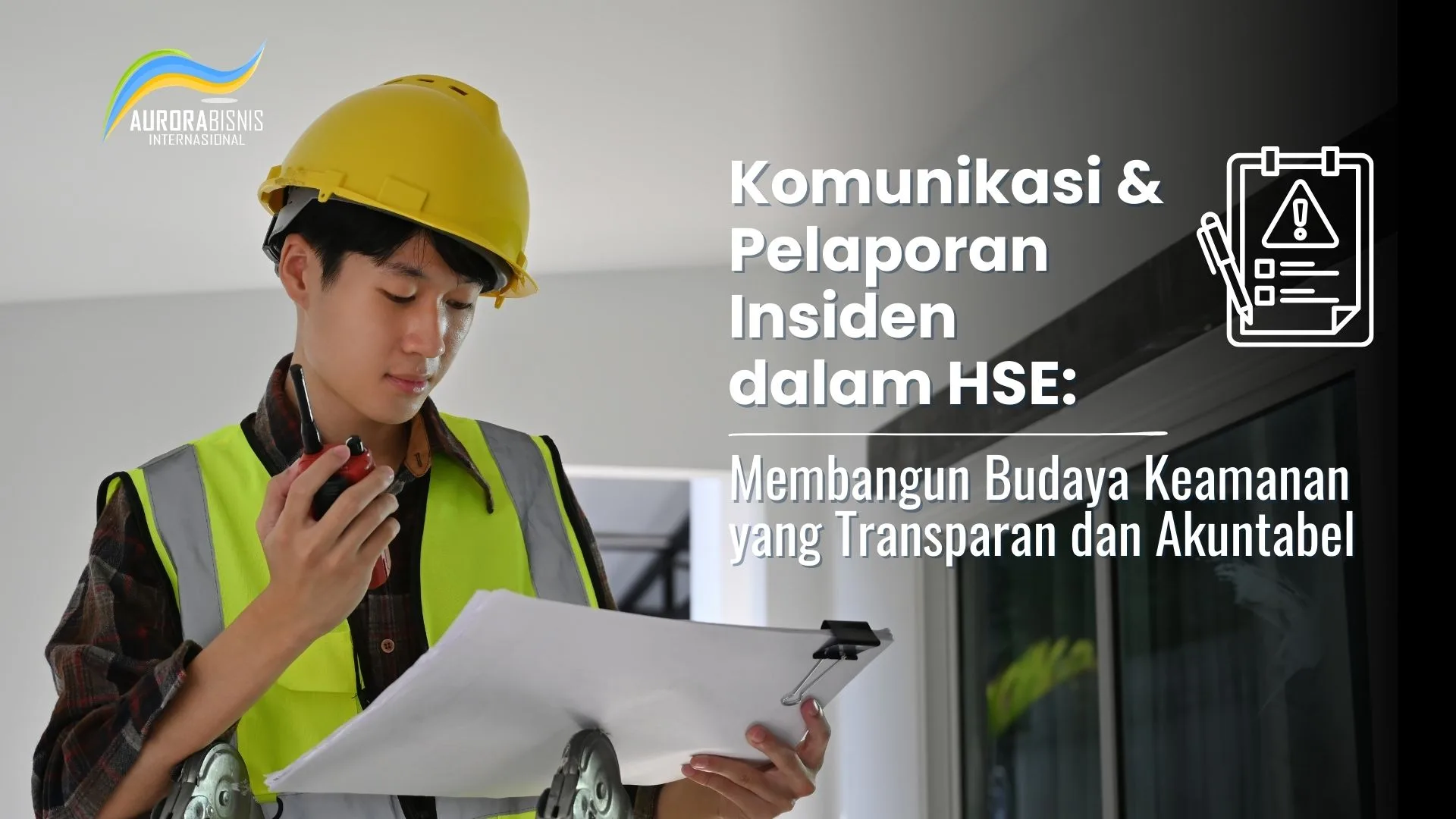 Komunikasi & Pelaporan Insiden dalam HSE: Membangun Budaya Keamanan yang Transparan dan Akuntabel