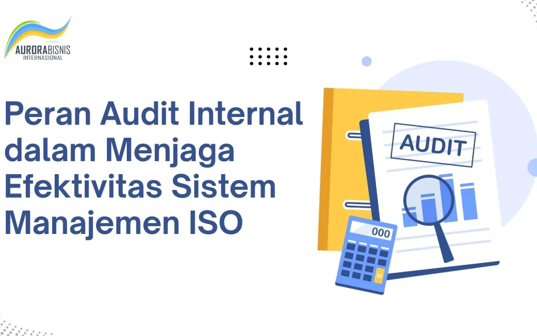 Peran Audit Internal dalam Menjaga Efektivitas Sistem Manajemen ISO