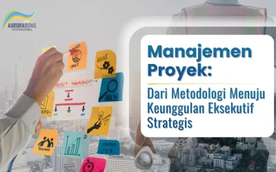 Manajemen Proyek – Dari Metodologi Menuju Keunggulan Eksekusi Strategis