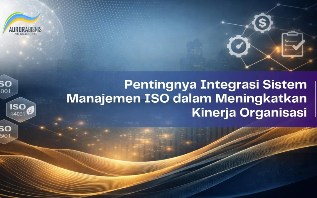 Pentingnya Integrasi Sistem Manajemen ISO dalam Meningkatkan Kinerja Organisasi