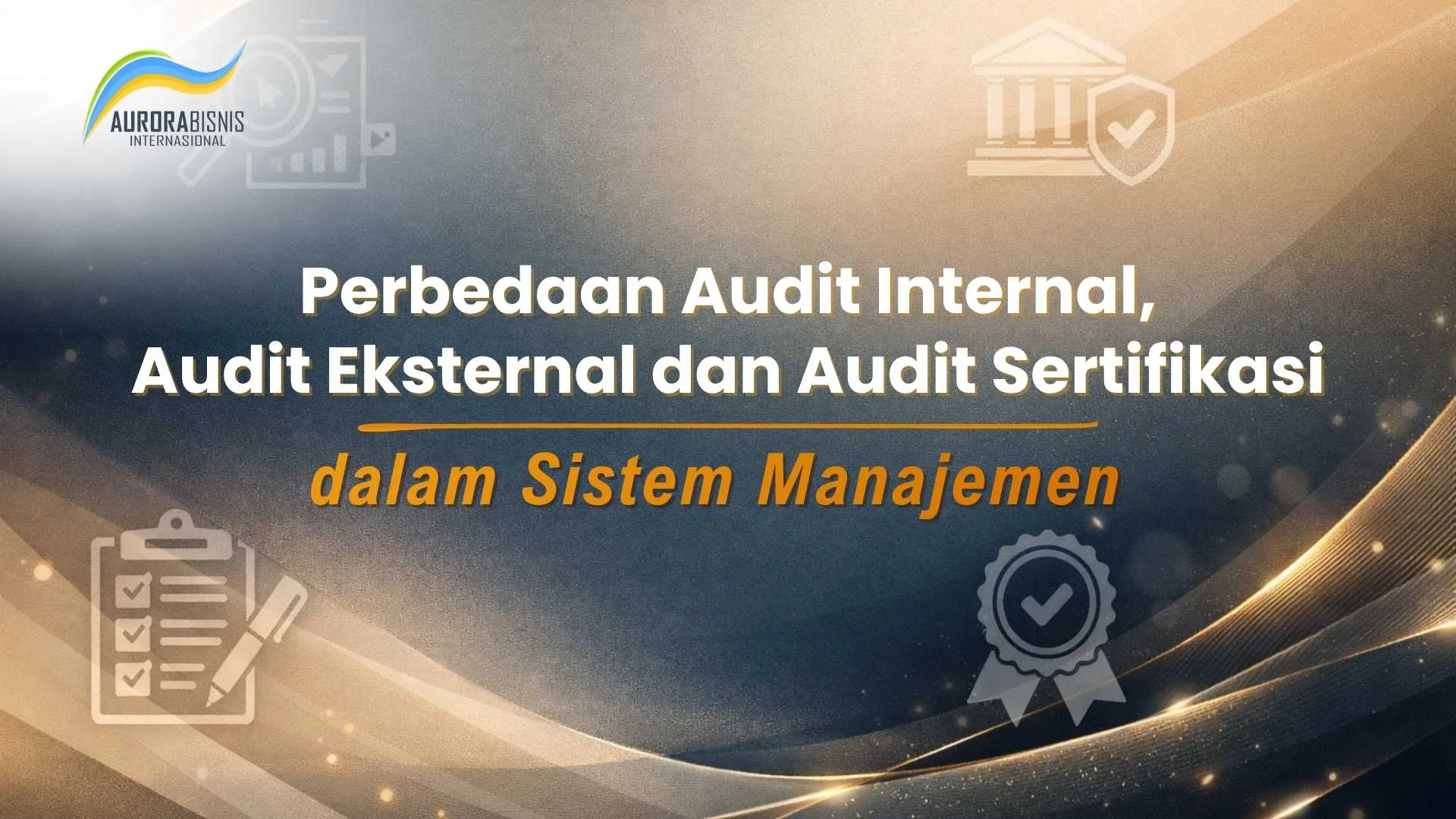 Perbedaan Audit Internal, Audit Eksternal dan Audit Sertifikasi dalam Sistem Manajemen