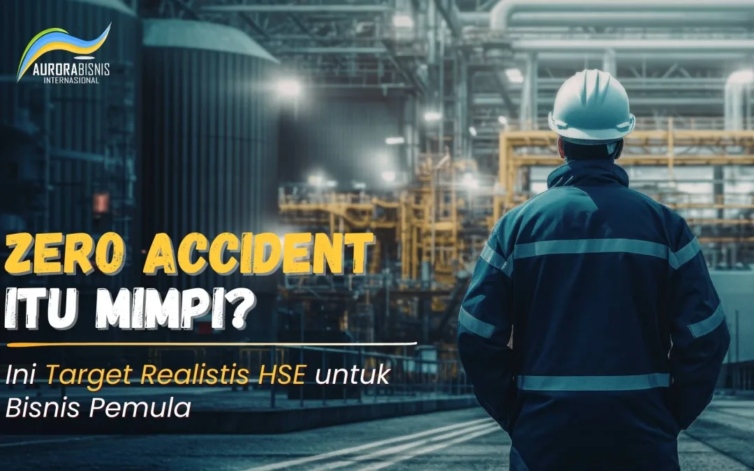 Zero Accident Itu Mimpi? Ini Target Realistis HSE untuk Bisnis Pemula