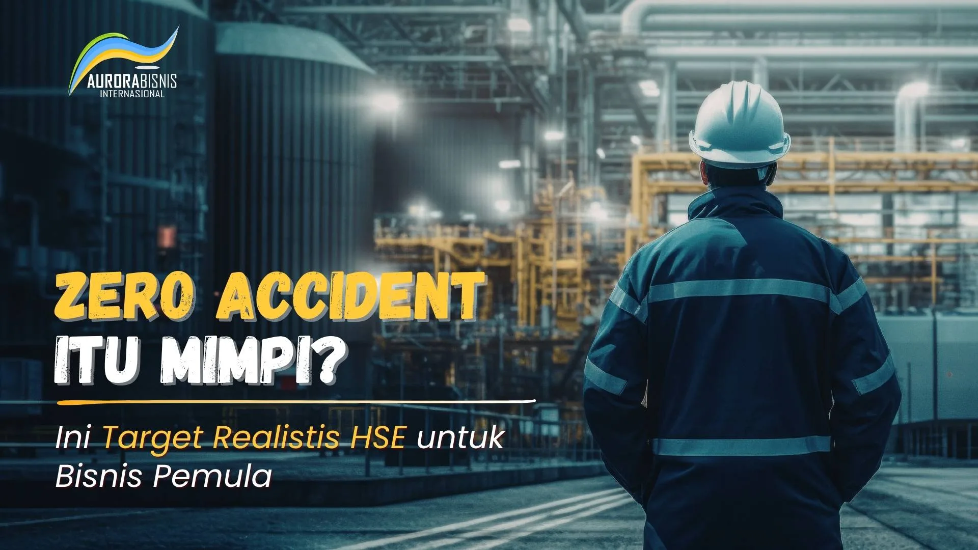 Zero Accident Itu Mimpi Ini Target Realistis HSE untuk Bisnis Pemula
